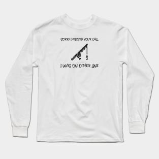 Sorry I Missed Your Call I Was On Other Line Long Sleeve T-Shirt